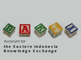 Acronym for  the Eastern Indonesia Knowledge Exchange 