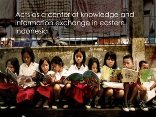 Acts as a center of knowledge and information exchange in eastern Indonesia 
