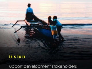 Mission Support development stakeholders  to work more effectively 