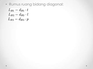 • Rumus ruang bidang diagonal:
 