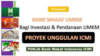 Bagi Investasi & Pendanaan UMKM
POKJA Bank Wakaf Indonesia ICMI
Proposal
 