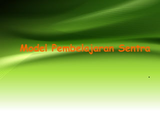 . 
Model Pembelajaran Sentra  