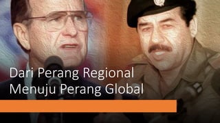 Dari Perang Regional
Menuju Perang Global
 