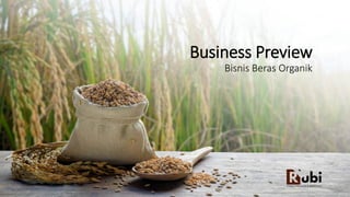 Business Preview
Bisnis Beras Organik
 
