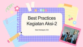 Best Practices
Kegiatan Aksi-2
DewiHandayani, S.Si
h e O
L L
 