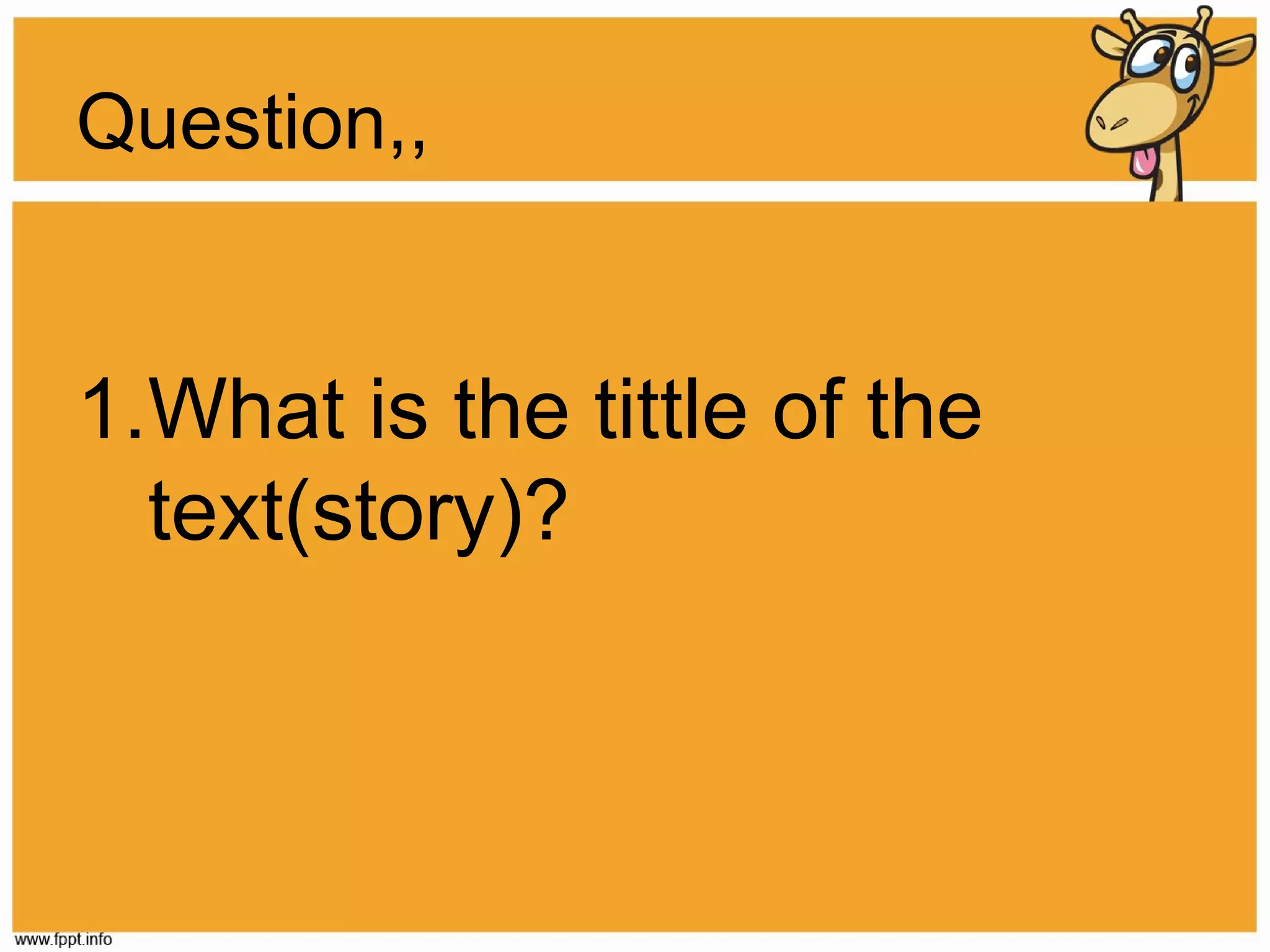 Question,,

1.What is the tittle of the
text(story)?

 