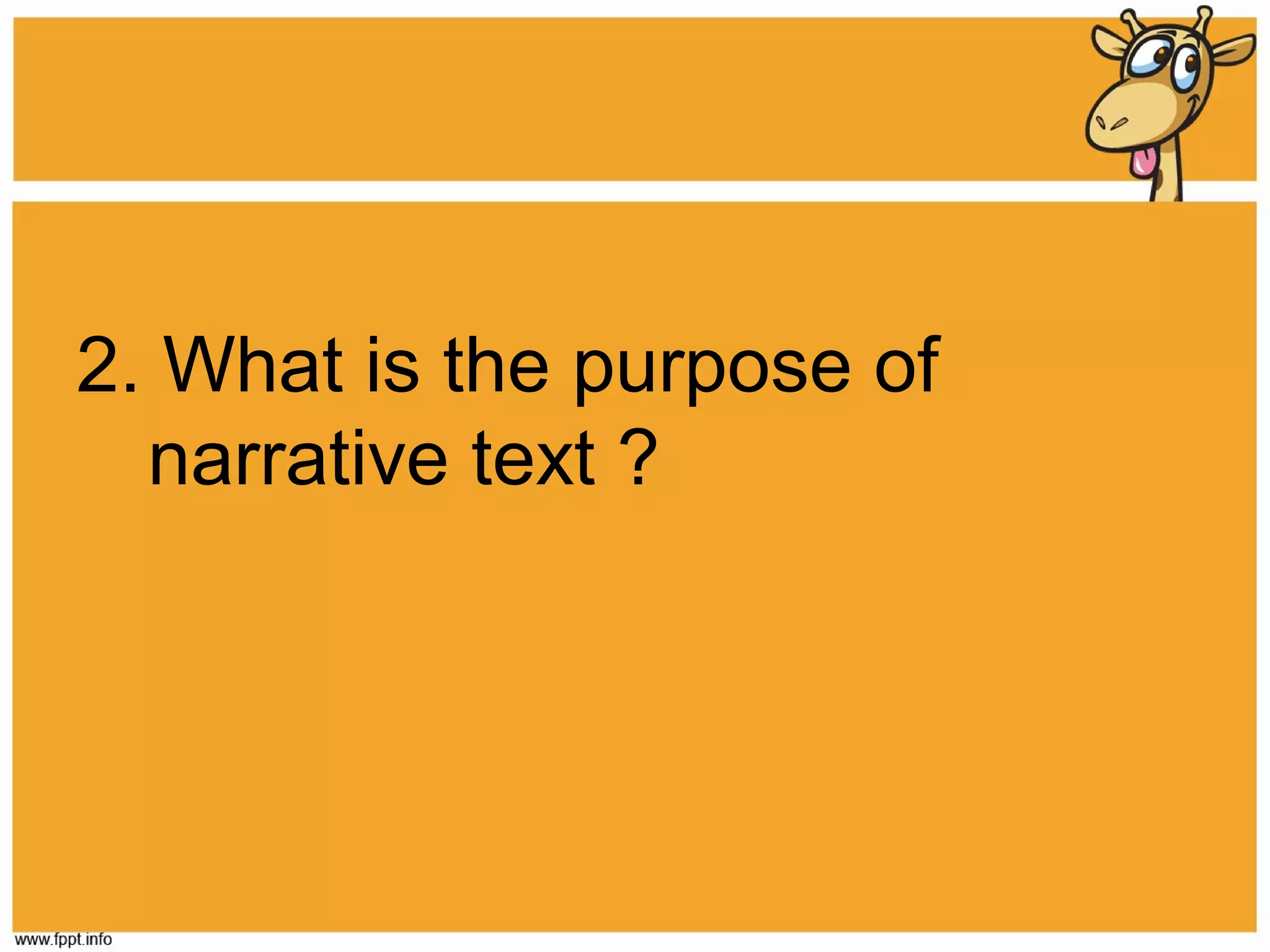 2. What is the purpose of
narrative text ?

 