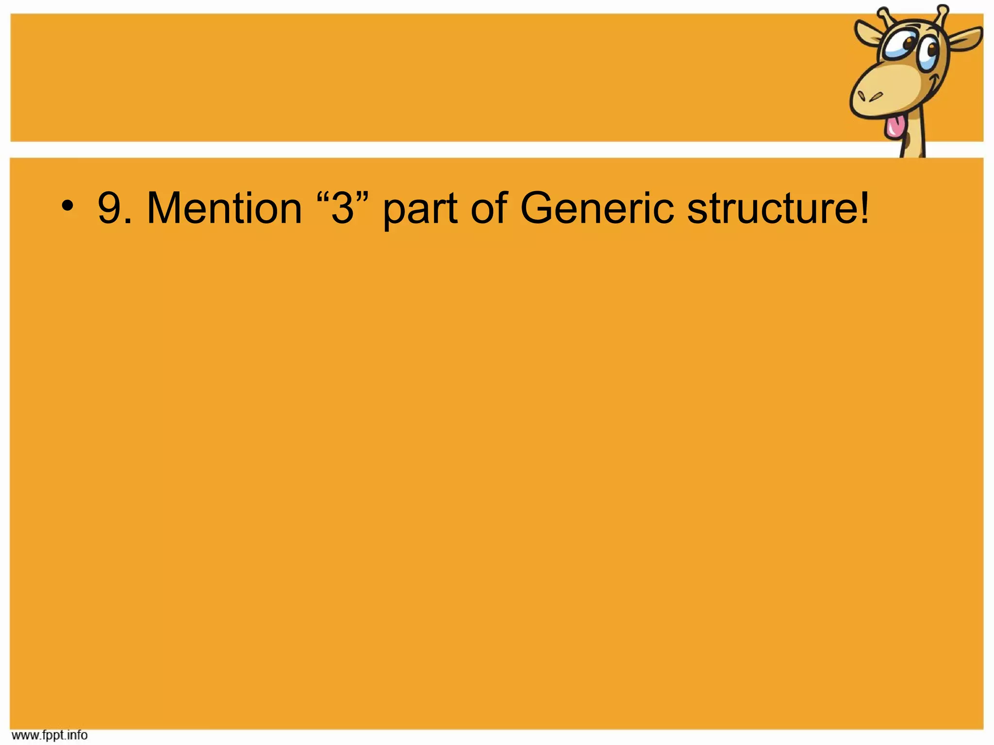 • 9. Mention “3” part of Generic structure!

 