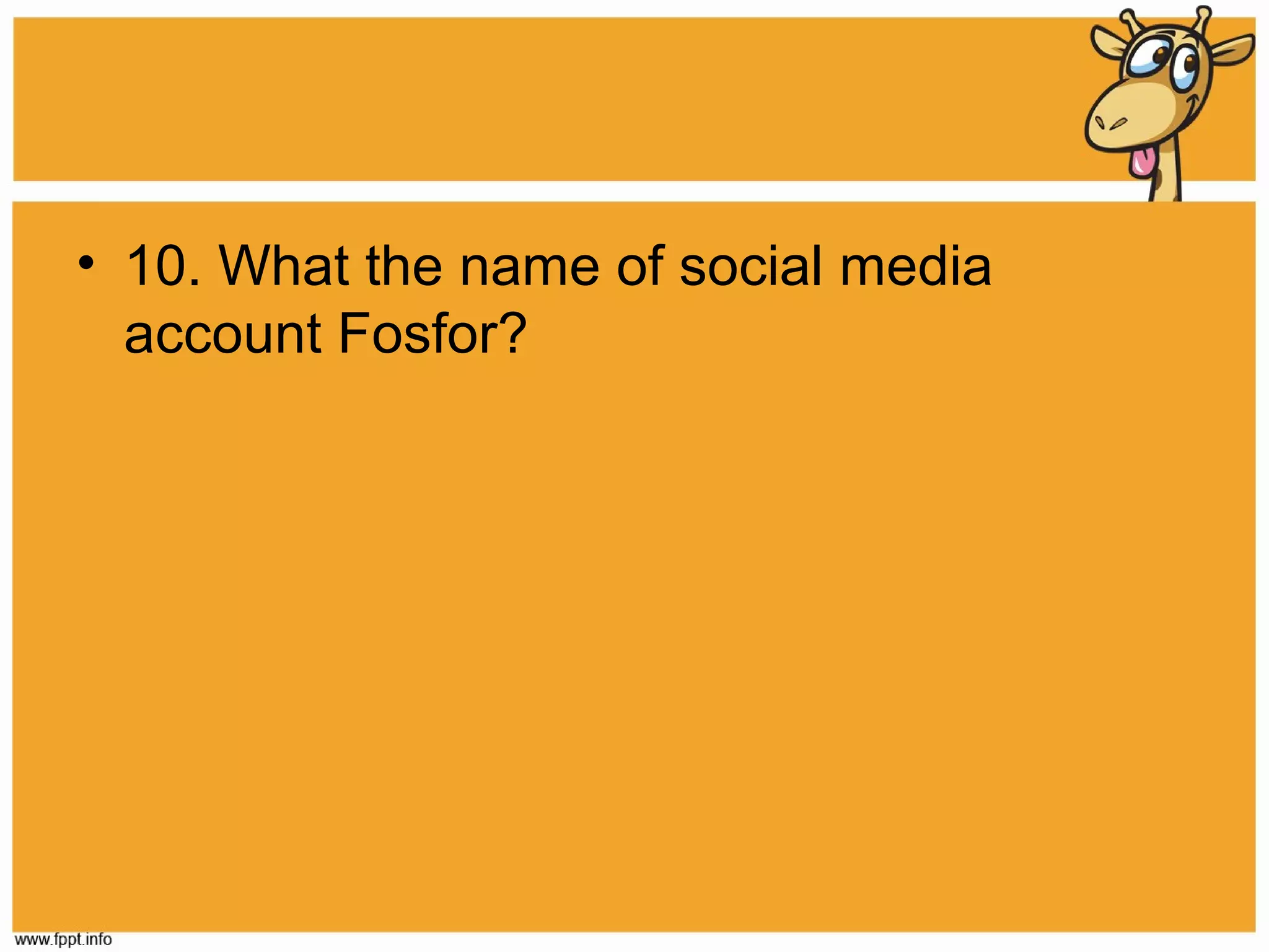 • 10. What the name of social media
account Fosfor?

 