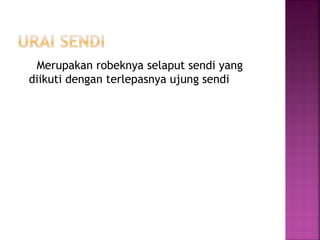 Merupakan robeknya selaput sendi yang
diikuti dengan terlepasnya ujung sendi
 