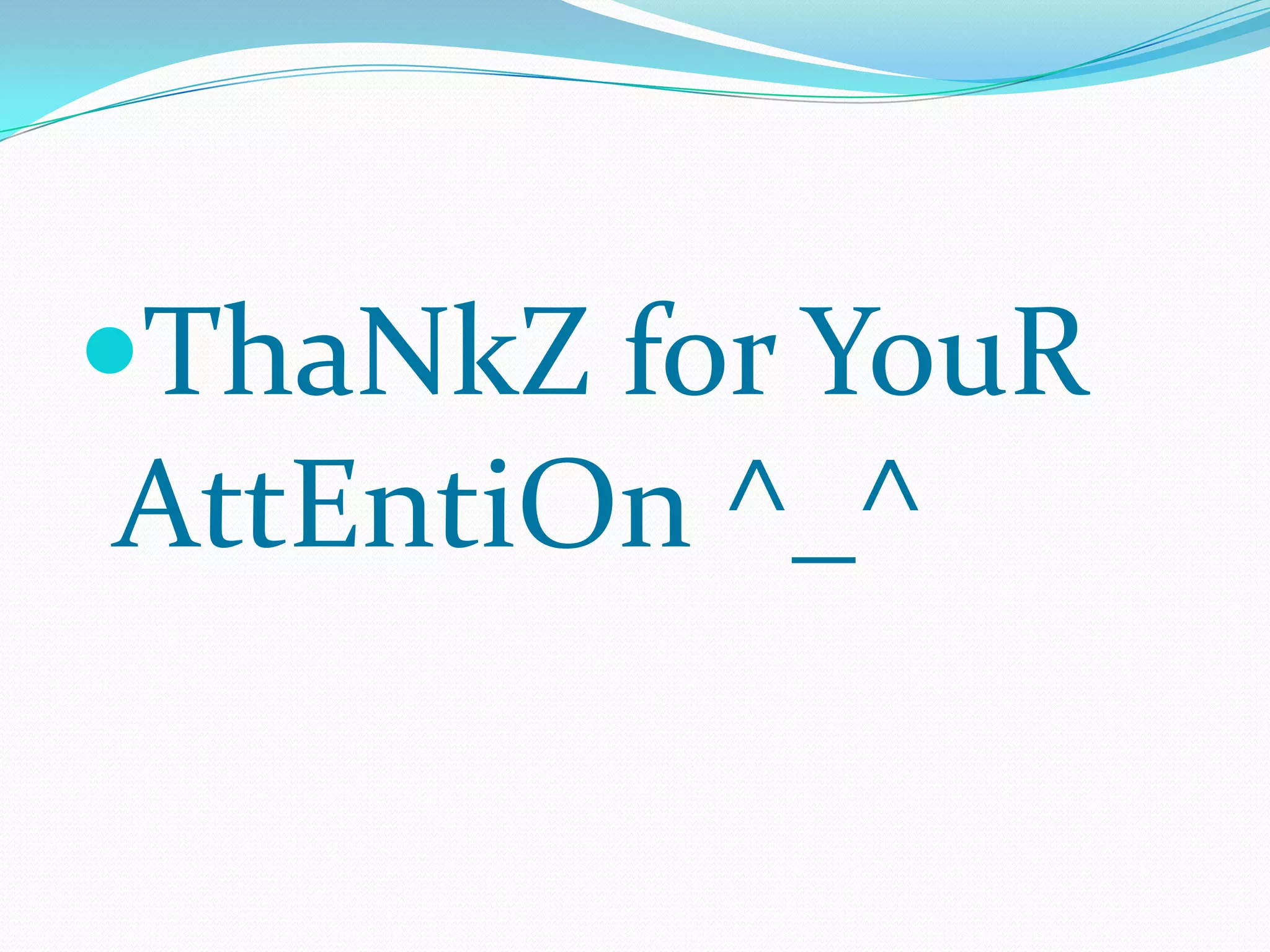 ThaNkZ for YouR
AttEntiOn ^_^
 