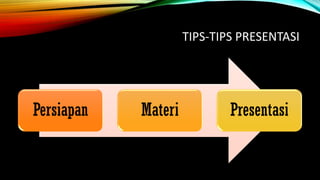 TIPS-TIPS PRESENTASI
Persiapan Materi Presentasi
 