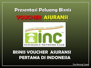 Presentasi Peluang Bisnis




BISNIS VOUCHER ASURANSI
   PERTAMA DI INDONESIA
                            The Winning Team
 