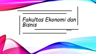 Fakultas Ekonomi dan
Bisnis
UNUD
 