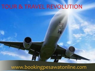 TOUR & TRAVEL REVOLUTION
www.bookingpesawatonline.com
 