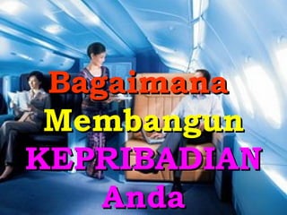 Bagaimana
 Membangun
KEPRIBADIAN
    Anda
 