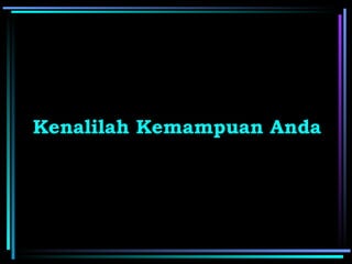 Kenalilah Kemampuan Anda
 