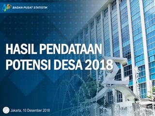 Jakarta, 10 Desember 2018
HASIL PENDATAAN
POTENSI DESA 2018
 