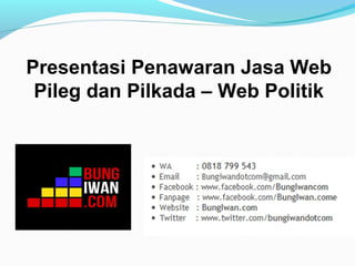 Presentasi Penawaran Jasa Web
Pileg dan Pilkada – Web Politik
 