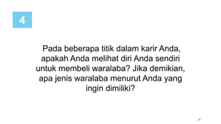 21
Pada beberapa titik dalam karir Anda,
apakah Anda melihat diri Anda sendiri
untuk membeli waralaba? Jika demikian,
apa jenis waralaba menurut Anda yang
ingin dimiliki?
4
 