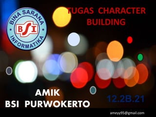 12.2B.21
ameyy95@gmail.com
TUGAS CHARACTER
BUILDING
AMIK
BSI PURWOKERTO
 