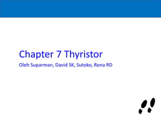 Chapter 7 Thyristor
Oleh Suparman, David SK, Sutoko, Rona RD
 
