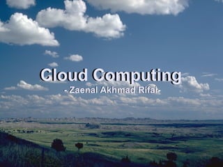 Cloud ComputingCloud Computing
- Zaenal Akhmad Rifai-- Zaenal Akhmad Rifai-
 