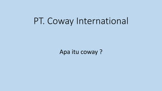 PT. Coway International
Apa itu coway ?
 
