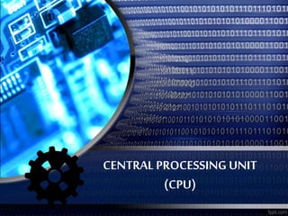 CENTRAL PROCESSING UNIT
(CPU)
 