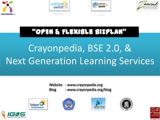 “OPEN & Flexible BizPlan” Crayonpedia, BSE 2.0, &        Next Generation Learning Services Website 	: www.crayonpedia.org Blog 	: www.crayonpedia.org/blog 