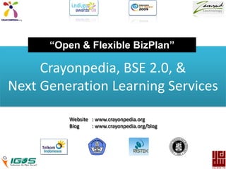 “Open & Flexible BizPlan” Crayonpedia, BSE 2.0, &        Next Generation Learning Services Website 	: www.crayonpedia.org Blog 	: www.crayonpedia.org/blog 