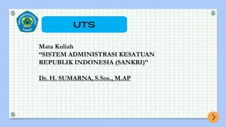 Mata Kuliah
“SISTEM ADMINISTRASI KESATUAN
REPUBLIK INDONESIA (SANKRI)”
Dr. H. SUMARNA, S.Sos., M.AP
 