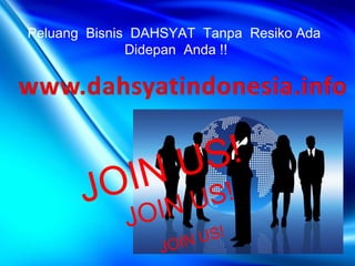 Peluang Bisnis DAHSYAT Tanpa Resiko Ada
              Didepan Anda !!




                      US !
       JO IN           S!
                   N U
             JOI
                      IN US!
                 JO
 