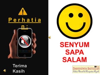 SENYUM
SAPA
SALAM
P e r h a t i a
n :
 