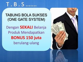 TABUNG BOLA SUKSES
 (ONE GATE SYSTEM)

Dengan SEKALI Belanja
 Produk Mendapatkan
  BONUS 150 juta
   berulang-ulang
 