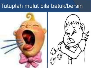 Tutuplah mulut bila batuk/bersin
 