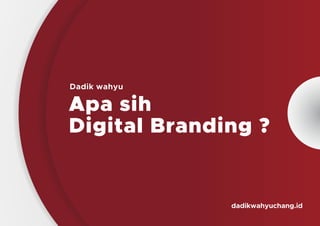 Apa sih
Dadik wahyu
Digital Branding ?
dadikwahyuchang.id
 