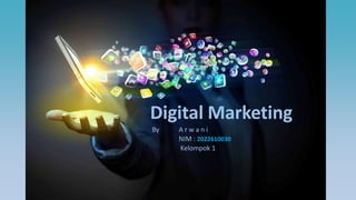 Digital Marketing
By A r w a n i
NIM : 2022610030
Kelompok 1
 