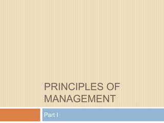 PRINCIPLES OF
MANAGEMENT
Part I
 