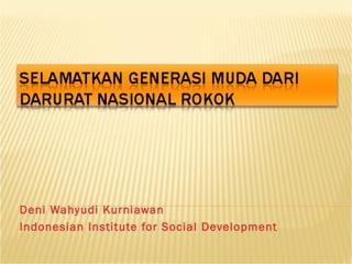 Deni Wahyudi Kurniawan 
Indonesian Institute for Social Development 
 