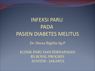 INFEKSI PARU  PADA  PASIEN DIABETES MELITUS Dr. Hezza Bigitha Sp.P KLINIK PARU DAN PERNAPASAN RS ROYAL PROGRES  SUNTER - JAKARTA 