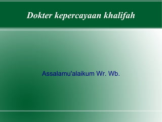 Dokter kepercayaan khalifah Assalamu'alaikum Wr. Wb. 
