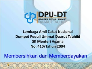 Lembaga Amil Zakat Nasional
Dompet Peduli Ummat Daarut Tauhiid
        SK Menteri Agama
       No. 410/Tahun 2004
 
