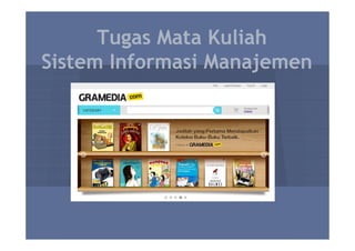 Tugas Mata Kuliah
Sistem Informasi Manajemen


          gramedia.com
 