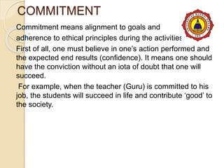 COMMITMENT
Commitment means alignment to goals and
adherence to ethical principles during the activities.
First of all, on...