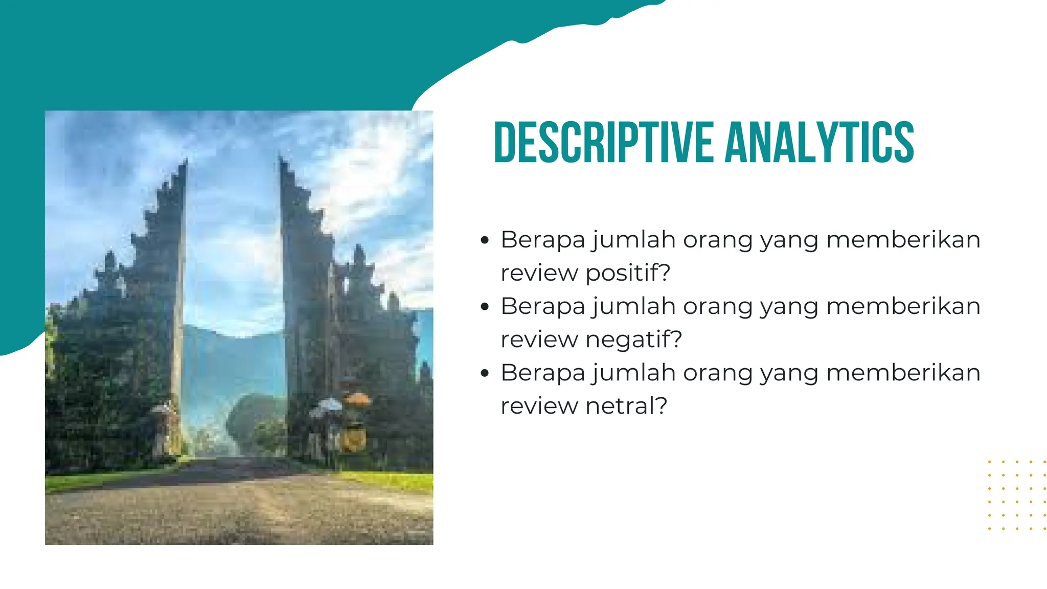 descriptive analytics
Berapa jumlah orang yang memberikan
review positif?
Berapa jumlah orang yang memberikan
review negatif?
Berapa jumlah orang yang memberikan
review netral?
 