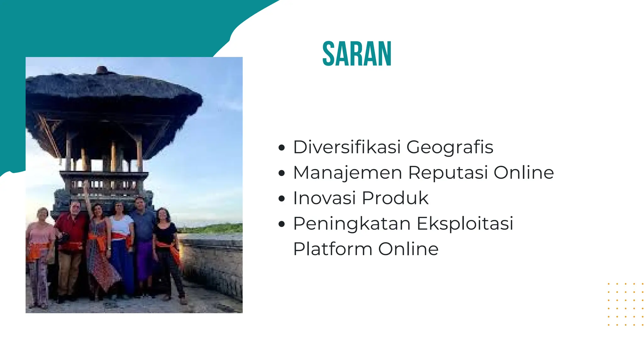 saran
Diversifikasi Geografis
Manajemen Reputasi Online
Inovasi Produk
Peningkatan Eksploitasi
Platform Online
 