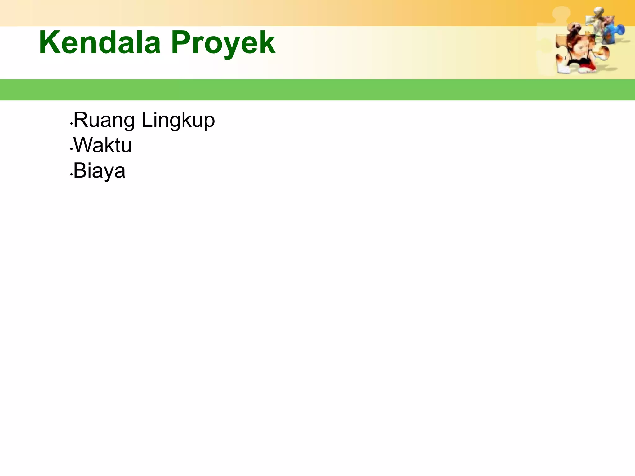 Kendala Proyek

 •Ruang Lingkup
 •Waktu

 •Biaya
 