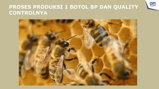 PROSES PRODUKSI 1 BOTOL BP DAN QUALITY
CONTROLNYA
 