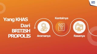 Rasanya
Kentalnya
Aromanya
YangKHAS
Dari
BRITISH
PROPOLI
S
 